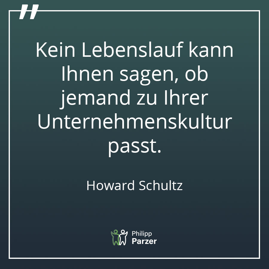 Kein Lebenslauf kann Ihnen sagen, ob jemand zu Ihrer Unternehmenskultur passt. - Howard Schultz