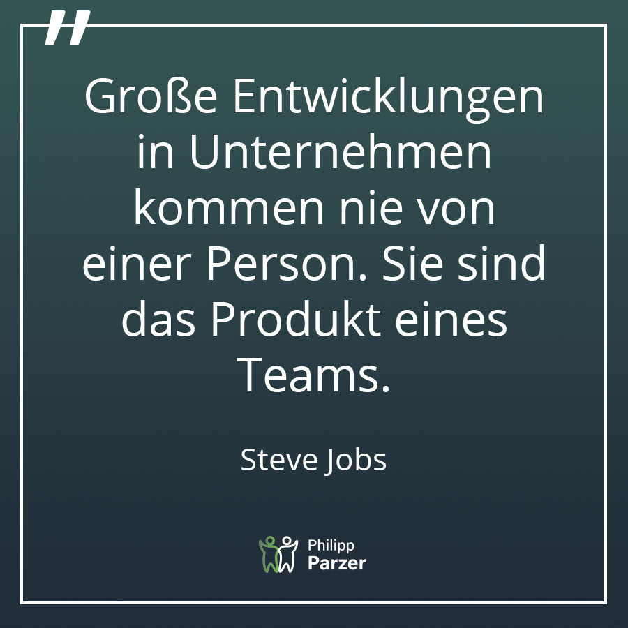 Große Entwicklungen in Unternehmen kommen nie von einer Person. Sie sind das Produkt eines Teams. - Steve Jobs