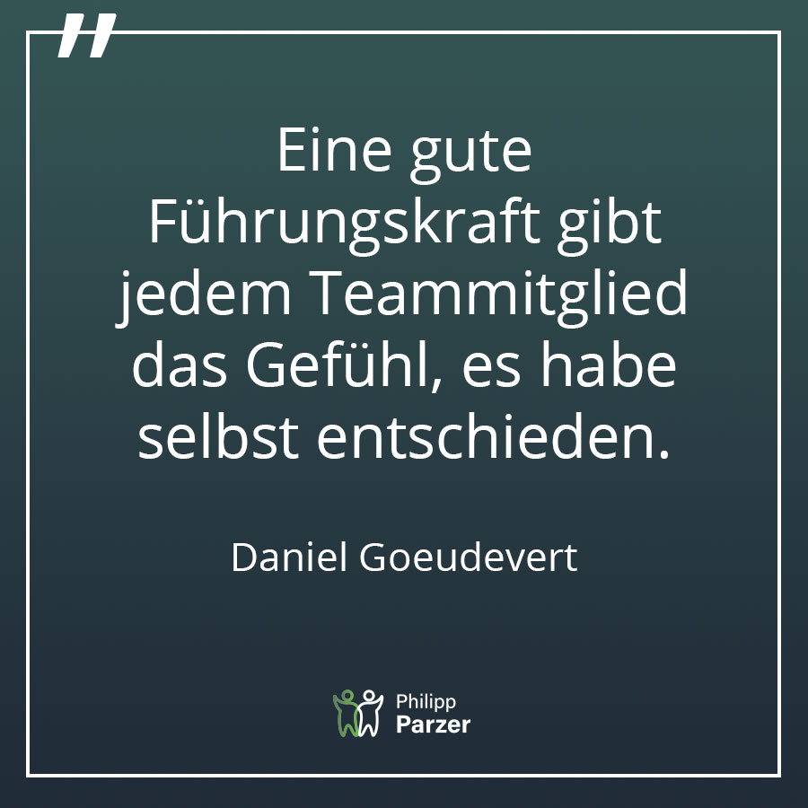 Eine gute Führungskraft gibt jedem Teammitglied das Gefühl, es habe selbst entschieden. - Daniel Goeudevert