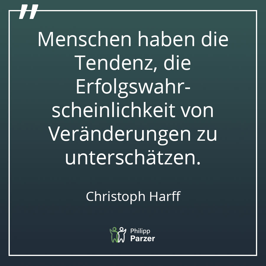 Menschen haben die Tendenz, die Erfolgswahrscheinlichkeit von Veränderungen zu unterschätzen. - Christoph Harff