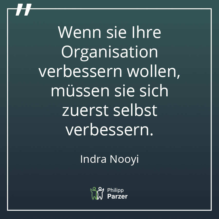 Wenn sie Ihre Organisation verbessern wollen, müssen sie sich zuerst selbst verbessern. - Indra Nooyi