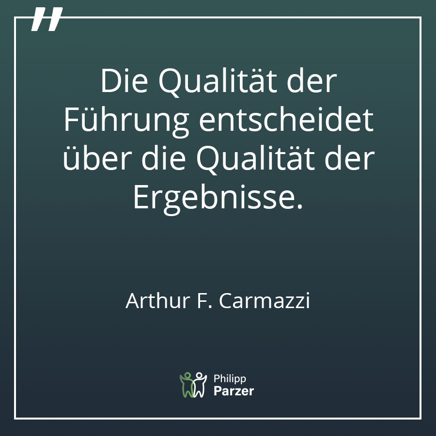 Die Qualität der Führung entscheidet über die Qualität der Ergebnisse. - Arthur F. Carmazzi